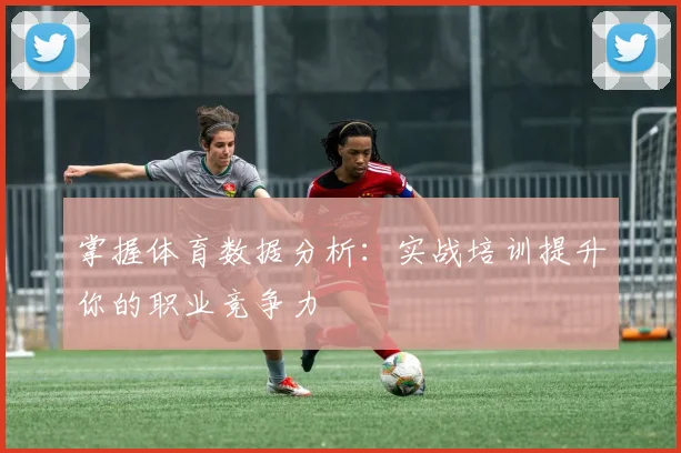 掌握体育数据分析：实战培训提升你的职业竞争力